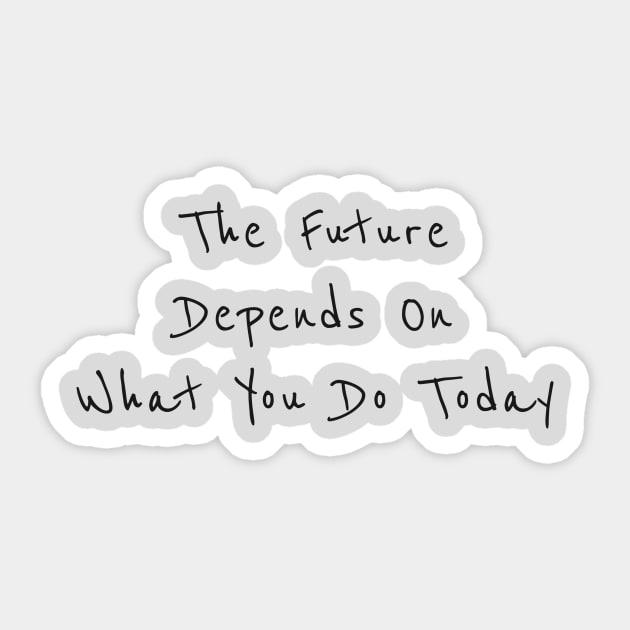 The future is depend on what you do today Sticker by thecolddots